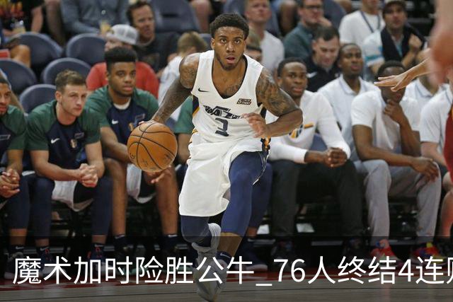 魔术加时险胜公牛 76人终结4连败送奇才6连败